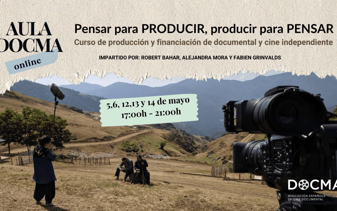 ‘PENSAR PARA PRODUCIR, PRODUCIR PARA PENSAR’, curso de producción y financiación de cine documental e independiente